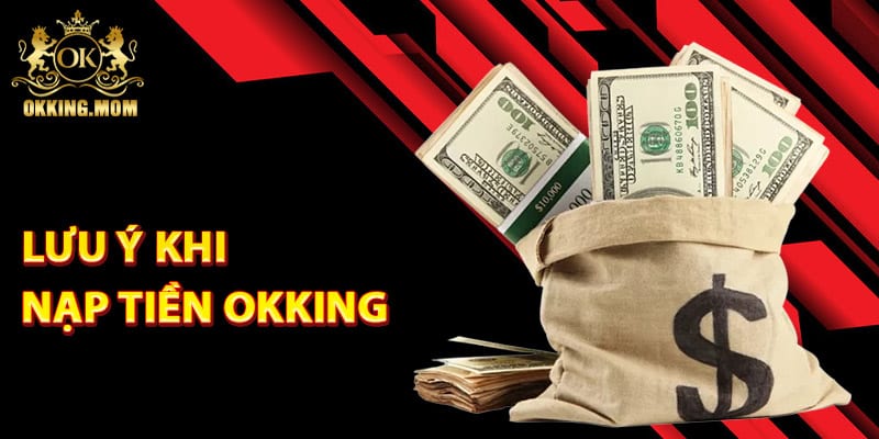 Nạp Tiền Okking – Giao Dịch Siêu Tốc Bảo Mật Tuyệt Đối 2 Các yếu tố cần lưu ý khi nạp tiền Okking