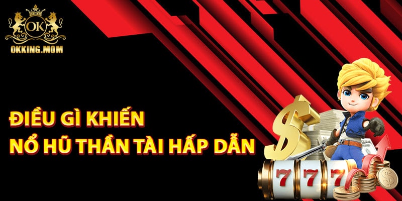 Nổ Hũ Thần Tài - Bí Kíp Chia Sẻ Từ Cao Thủ Lâu Năm 3 Điều gì khiến nổ hũ thần tài hấp dẫn người chơi