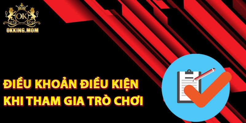 Điều Khoản Điều Kiện Okking – Thông Tin Cập Nhật Mới Nhất 2 Điều khoản điều kiện Okking khi tham gia trò chơi