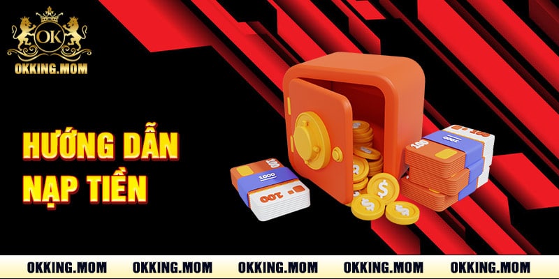 Nạp Tiền Okking – Giao Dịch Siêu Tốc Bảo Mật Tuyệt Đối 1 Hướng Dẫn Nạp Tiền Okking
