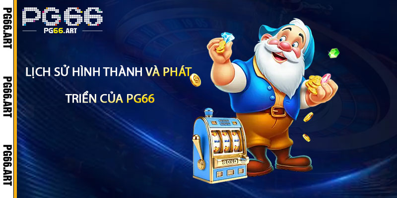 Giới Thiệu pg66 - Nhà Cái Pg66 Tặng Khuyến Mãi Khủng Nhất 2 Lich Su Hinh Thanh Va Phat Trien Cua pg66