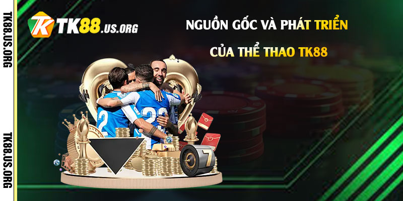 Thể Thao Tk88 - Trải Nghiệm Cá Cược Thể Thao Tk88 Đỉnh Cao 2 Nguồn Gốc và Phát Triển Của Thể Thao Tk88